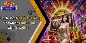 Cách Chơi Nổ Hũ Dễ Thắng