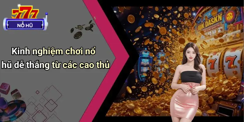 Cách Chơi Nổ Hũ Dễ Thắng: Bí Quyết Săn Thưởng Đỉnh Cao 4 Cách Chơi Nổ Hũ Dễ Thắng