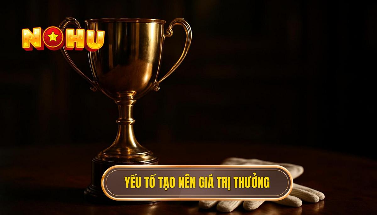 Phân tích các yếu tố tạo nên giá trị thưởng cực phẩm