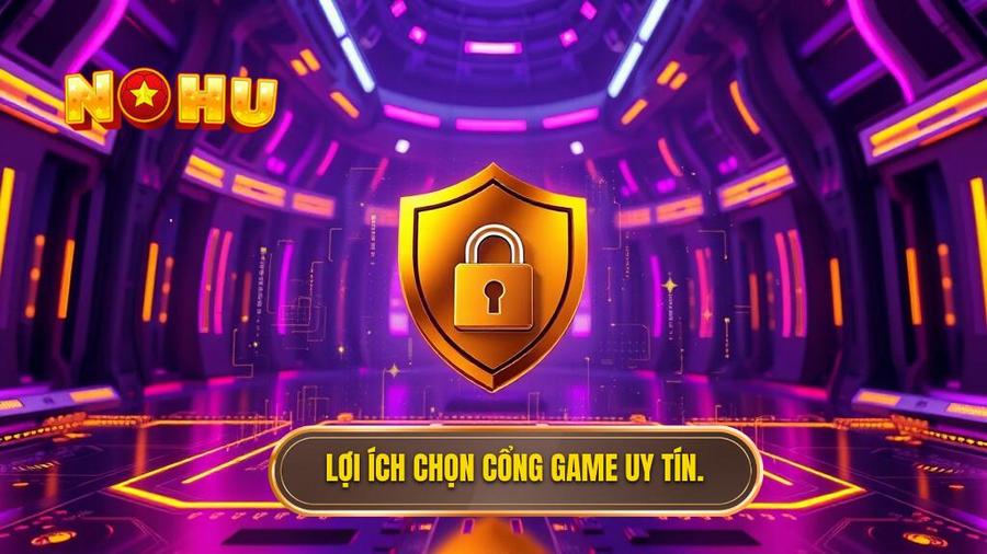 Lợi ích chọn cổng game uy tín.