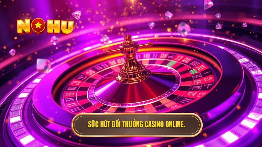 Sức hút đổi thưởng casino online.