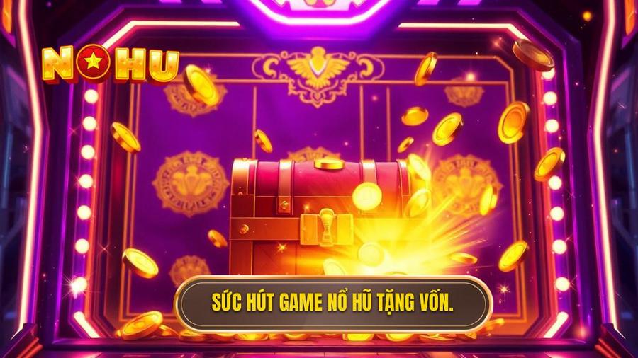 1. Sức hút game nổ hũ tặng vốn.