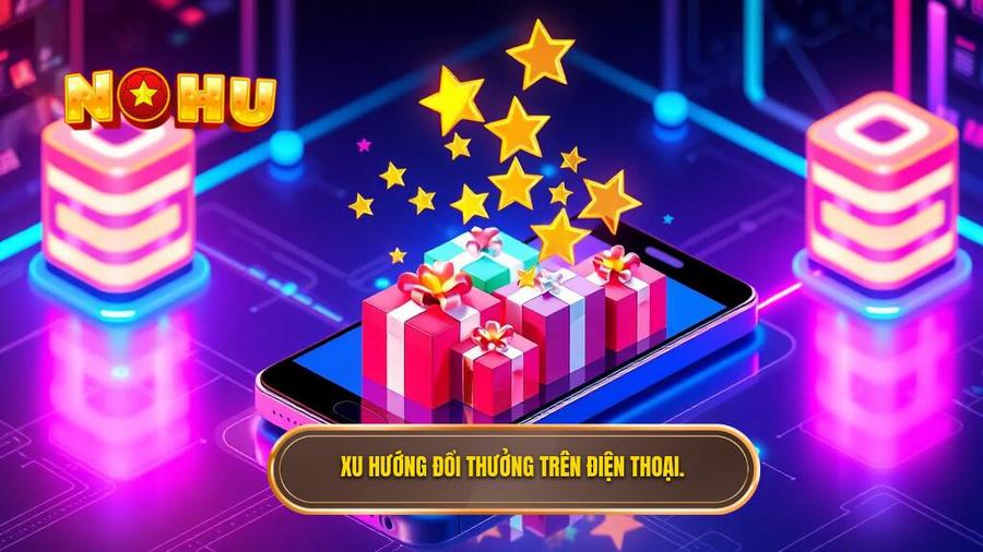 Xu hướng đổi thưởng trên điện thoại.