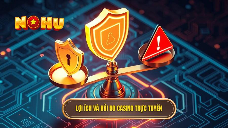 Lợi ích và rủi ro casino trực tuyến