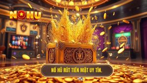 Nổ hũ rút tiền mặt nhanh nhất - Top 1 Cổng Game Uy Tín 2024