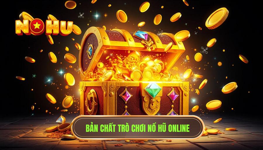 Hiểu rõ bản chất của trò chơi Nổ Hũ
