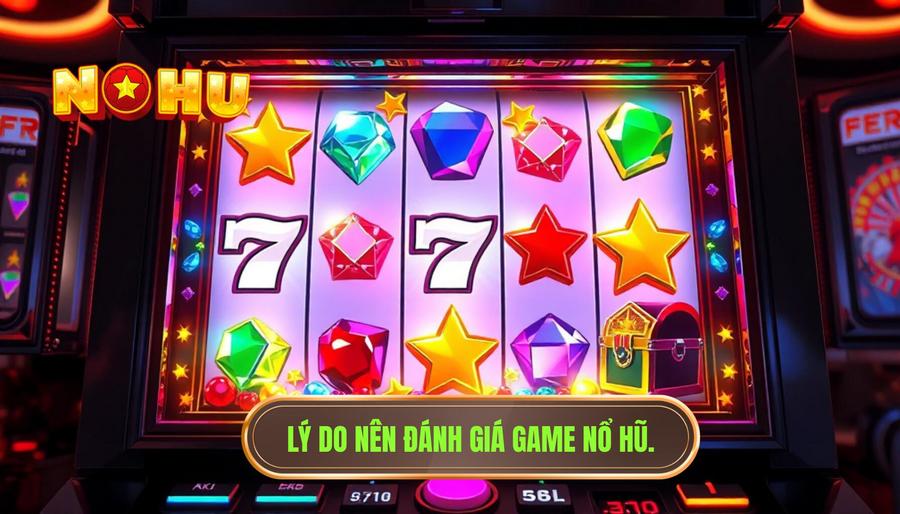 Tại sao cần đánh giá game nổ hũ đang được quan tâm hiện nay?
