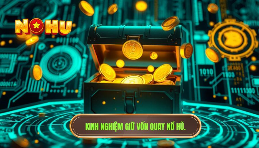 Phân tích chi tiết kinh nghiệm giữ vốn khi quay nổ hũ ít ai chia sẻ