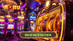 Trải nghiệm quay nổ hũ thực tế hôm nay có gì khác biệt?