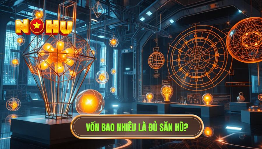 Phân tích đa chiều: Bao nhiêu vốn là đủ để săn hũ?
